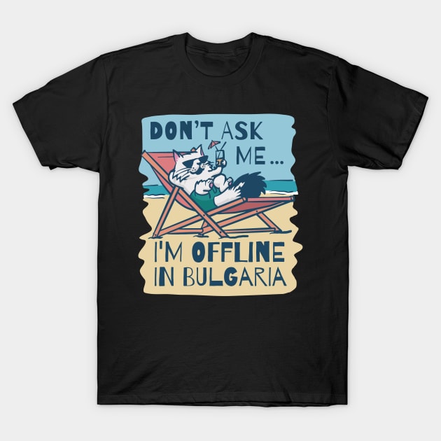 Dont Ask Me Im Offline In Bulgaria T-Shirt by FunSillyShop